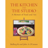 The Kitchen and the Studio: A Memoir of Food and Art - Paperback