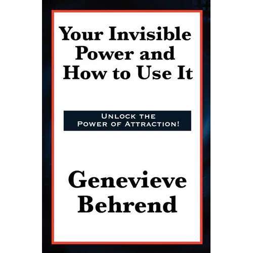 Your Invisible Power and How to Use It: A Classic of New Thought Philosophy - Paperback