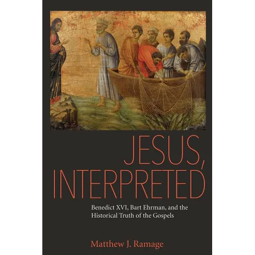 Jesus, Interpreted: Benedict XVI, Bart Ehrman, and the Historical Truth of the Gospels - Paperback