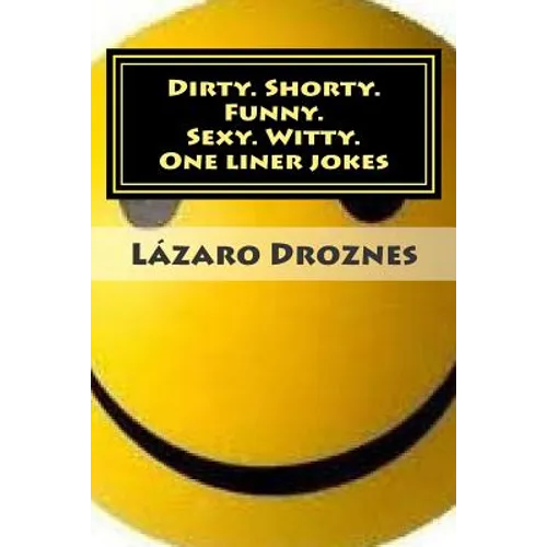 Dirty. Shorty. Funny.Sexy. Witty. One liner jokes: One liner jokes to exercise oral sex at home and at work. - Paperback