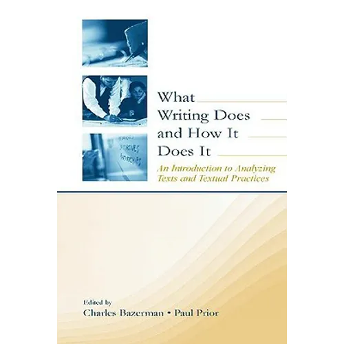 What Writing Does and How It Does It: An Introduction to Analyzing Texts and Textual Practices - Paperback