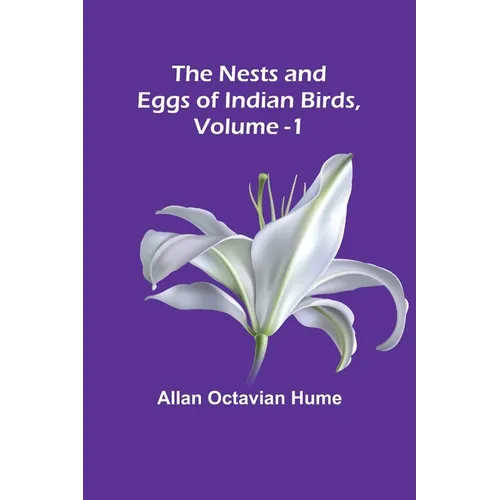 The Nests and Eggs of Indian Birds, Volume 1 - Paperback