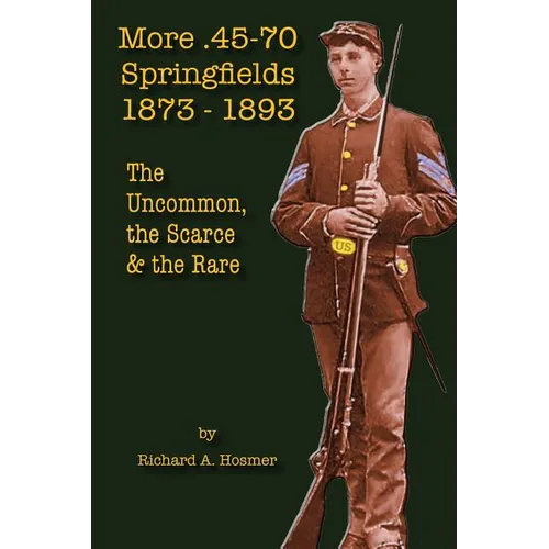 More .45-70 Springfields, 1873-1893: The Uncommon, the Scarce & the Rare - Paperback