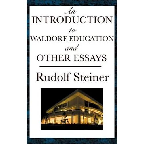 An Introduction to Waldorf Education and Other Essays: Essays on Education, Society, the Soul, Karma, and Spiritual Knowledge - Hardcover