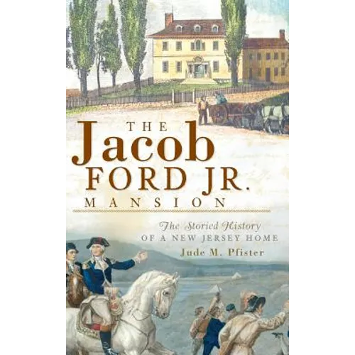 The Jacob Ford Jr. Mansion: The Storied History of a New Jersey Home - Hardcover