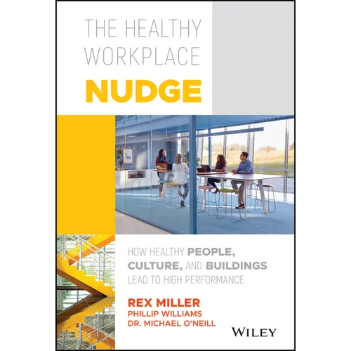 The Healthy Workplace Nudge: How Healthy People, Culture, and Buildings Lead to High Performance - Hardcover