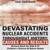 Devastating Nuclear Accidents throughout History: Causes and Results - Science Book for Kids 9-12 Children's Science & Nature Books - Paperback