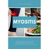 Myositis: A Beginner's 3-Step Guide to Managing Autoimmune Disorders including Dermatomyositis and Polymyositis Through Diet, with Sample Curated Reci - Paperback