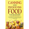 Canning and Preserving Food for Beginners: The Complete Guide to store everything in jars ( canned meat, jams, vegetables, jellies, pickles ) - homema - Paperback