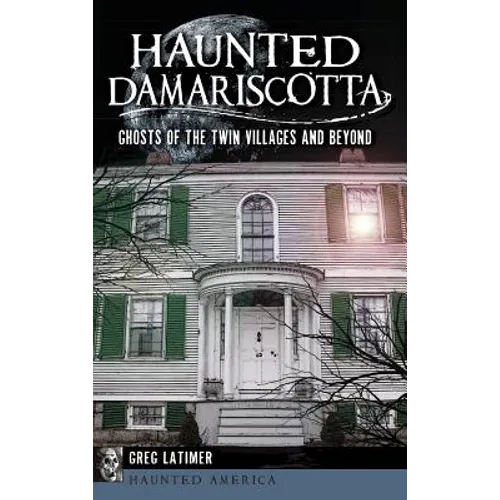 Haunted Damariscotta: Ghosts of the Twin Villages and Beyond - Hardcover
