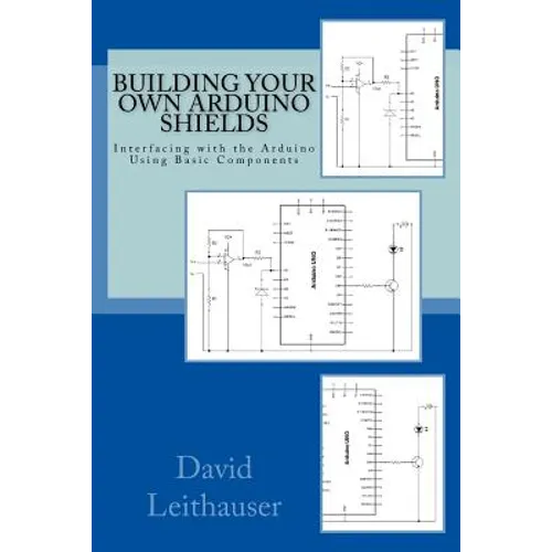 Building Your Own Arduino Shields: Interfacing with the Arduino Using Basic Components - Paperback