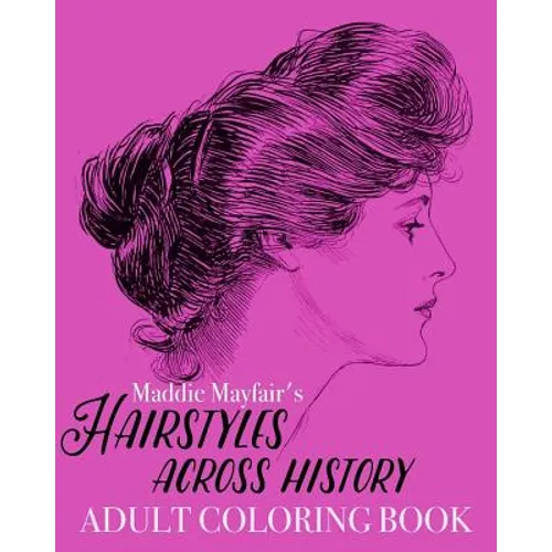 Hairstyles Across History Adult Coloring Book: Beautiful Buns, Braids, Poufs and Curls - Paperback