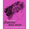 Hairstyles Across History Adult Coloring Book: Beautiful Buns, Braids, Poufs and Curls - Paperback