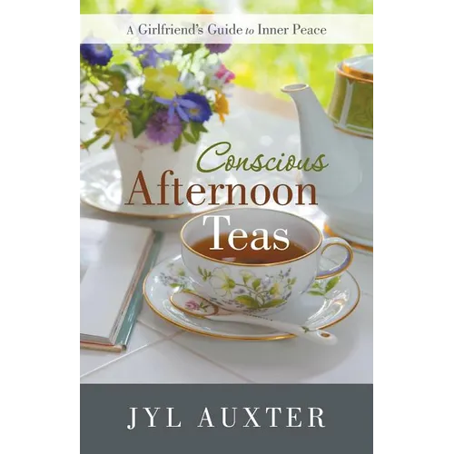 Conscious Afternoon Teas: A Girlfriend's Guide to Inner Peace - Paperback