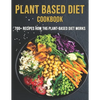 Plant Based Diet Cookbook: 700 Recipes How The Plant-Based Diet Works - Paperback