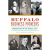 Buffalo Business Pioneers: Innovation in the Nickel City - Paperback