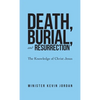 Death, Burial, and Resurrection: The Knowledge of Christ Jesus - Hardcover