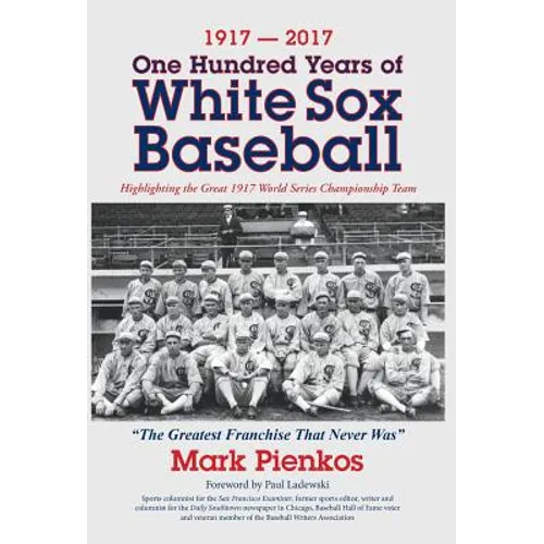 1917-2017-One Hundred Years of White Sox Baseball: Highlighting the Great 1917 World Series Championship Team - Hardcover