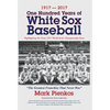 1917-2017-One Hundred Years of White Sox Baseball: Highlighting the Great 1917 World Series Championship Team - Hardcover