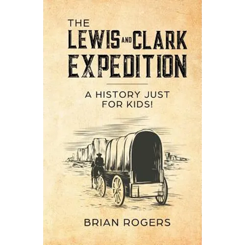 The Lewis and Clark Expedition: A History Just For Kids! - Paperback