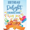 Birthday Delight Coloring Book: Stress Relieving Coloring Pages For Adults, Birthday-Themed Illustrations And Designs To Color - Paperback
