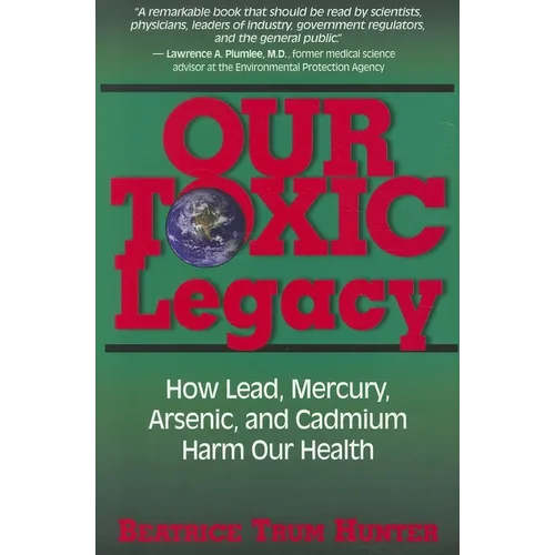 Our Toxic Legacy: How Lead, Mercury, Arsenic, and Cadmium Harm Our Health - Paperback