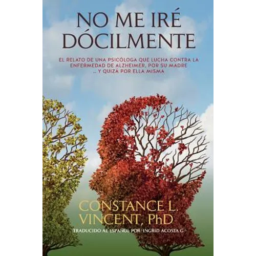 No Me Iré Dócilmente: El relato de una psicóloga que lucha contra la enfermedad de Alzheimer, por su madre ... y quizá por ella misma - Paperback