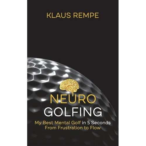 Neurogolfing: My Best Mental Golf in 5 Seconds From Frustration to Flow - Paperback