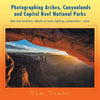 Photographing Arches, Canyonlands and Capitol Reef National Parks: Best shot locations, details on trails, lighting, composition...more - Paperback