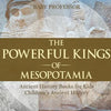 The Powerful Kings of Mesopotamia - Ancient History Books for Kids Children's Ancient History - Paperback