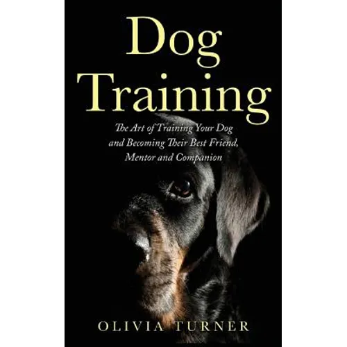 Dog Training: The Art of Training Your Dog and Becoming Their Best Friend, Mentor and Companion - Paperback