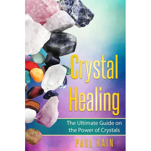 Crystal Healing: The Ultimate Guide on the Power of Crystals - Paperback