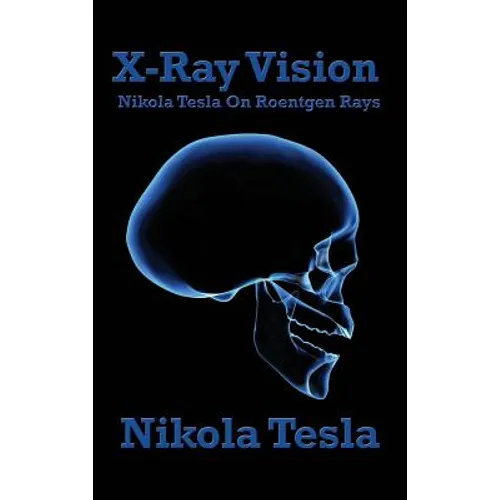 X-Ray Vision: Tesla's Experiments and Reflections on the Discovery of X-Rays - Hardcover