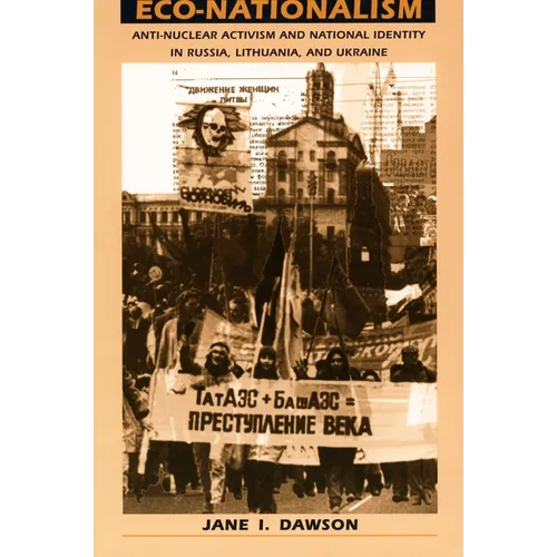 Eco-Nationalism: Anti-Nuclear Activism and National Identity in Russia, Lithuania, and Ukraine - Paperback