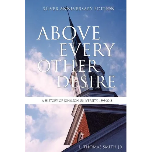 Above Every Other Desire: A History of Johnson University, 1893-2018 - Paperback