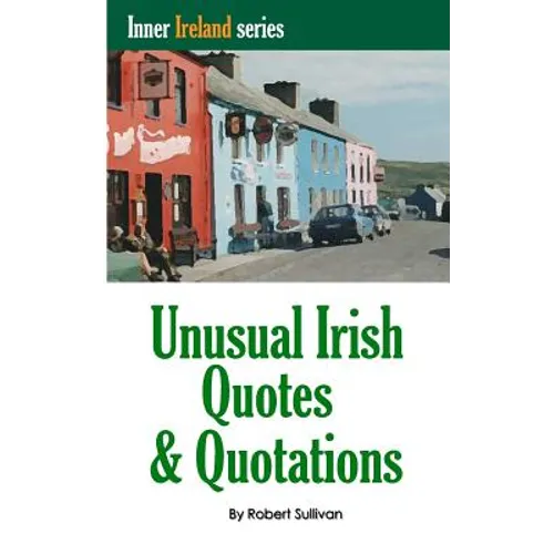 Unusual Irish Quotes & Quotations: The worlds greatest conversationalists hold forth on art, love, drinking, music, politics, history and more! - Paperback