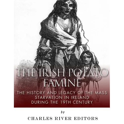 The Irish Potato Famine: The History and Legacy of the Mass Starvation in Ireland During the 19th Century - Paperback