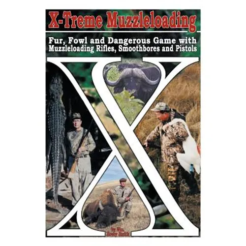 X-Treme Muzzleloading: Fur, Fowl and Dangerous Game with Muzzleloading Rifles, Smoothbores and Pistols - Paperback