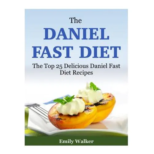 The Daniel Fast Diet: The Top 25 Delicious Daniel Fast Diet Recipes - Paperback