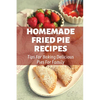 Homemade Fried Pie Recipes: Tips For Baking Delicious Pies For Family: Pie Crust Baking Tips - Paperback