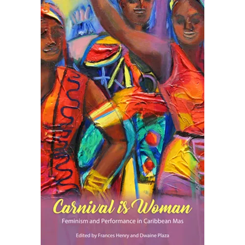 Carnival Is Woman: Feminism and Performance in Caribbean Mas - Hardcover