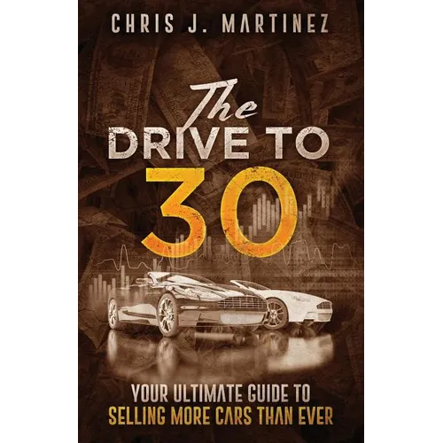 The Drive to 30: Your Ultimate Guide to Selling More Cars than Ever - Paperback