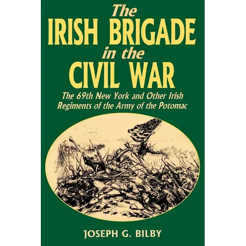 Irish Brigade in the Civil War: The 69th New York and Other Irish Regiments of the Army of the Potomac - Paperback