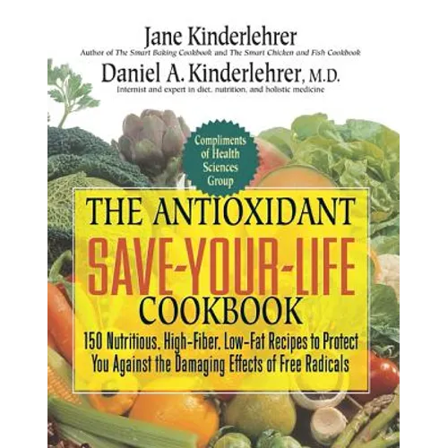 The Antioxidant Save-Your-Life Cookbook: 150 Nutritious, High Fiber, Low-Fat Recipes to Protect You Against the Damaging Effects of Free Radicals - Paperback