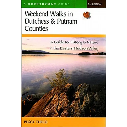 Weekend Walks in Dutchess and Putnam Counties: A Guide to History & Nature in the Eastern Hudson Valley (Revised) - Paperback