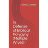 In Defense of Biblical Polygyny (Multiple Wives) - Paperback