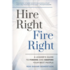 Hire Right, Fire Right: A Leader's Guide to Finding and Keeping Your Best People - Paperback