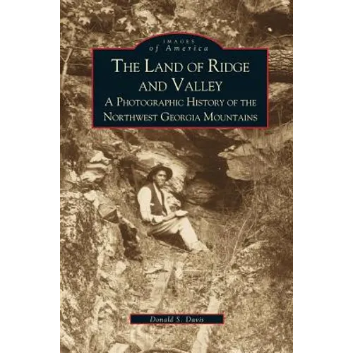 Land of Ridge and Valley: A Photographic History of the Northwest Georgia Mountains - Hardcover