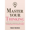 Master Your Thinking: A Practical Guide to Align Yourself with Reality and Achieve Tangible Results in the Real World - Paperback