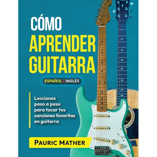 Cómo Aprender Guitarra: El Mejor Libro Para Aprender A Tocar Guitarra - Paperback